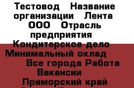 Тестовод › Название организации ­ Лента, ООО › Отрасль предприятия ­ Кондитерское дело › Минимальный оклад ­ 32 000 - Все города Работа » Вакансии   . Приморский край,Спасск-Дальний г.